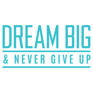 Dream Big & Never Give Up