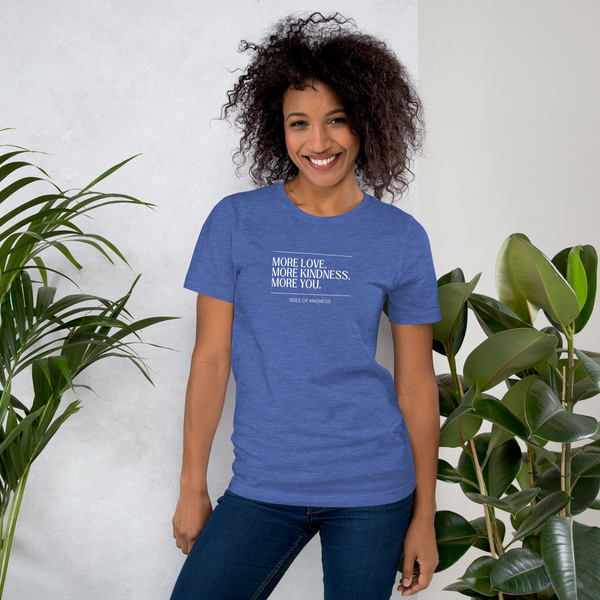 Short-Sleeve Unisex t-shirt - MORE LOVE. MORE KINDNESS. MORE YOU. - White Ink